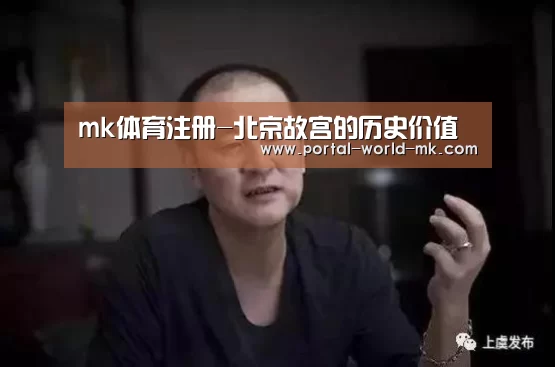 mk体育注册-北京故宫的历史价值(图1) mk体育在线
