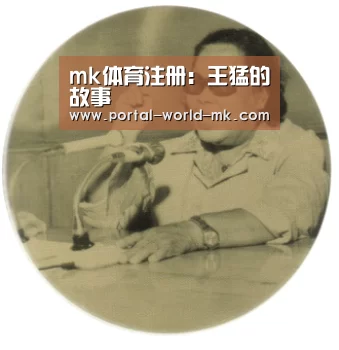 mk体育注册:王猛的故事(图1) mk体育在线