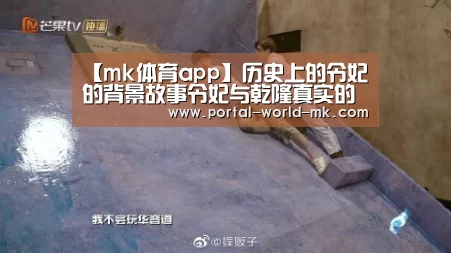 【mk体育app】历史上的令妃的背景故事令妃与乾隆真实的感情故事(图2) mk体育Sports